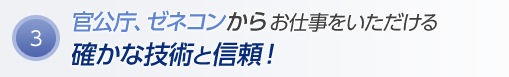 官公庁、ゼネコンからお仕事をいただける確かな技術と信頼！